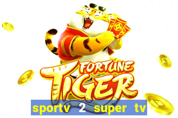 sportv 2 super tv ao vivo